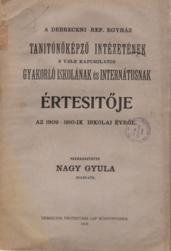 A Debreceni Ref. Egyh�z Tan�t�k�pz� Int�zet�nek s vele kapcsolatos Gyakorl� Iskol�nak �s Intern�tusnak �rtes�t�je az 1909-1910-ik iskolai �vr�l