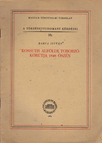 Barta Istvn - Kossuth alfldi toborz krtja 1848 szn (A trtnettudomny krdsei 16.)