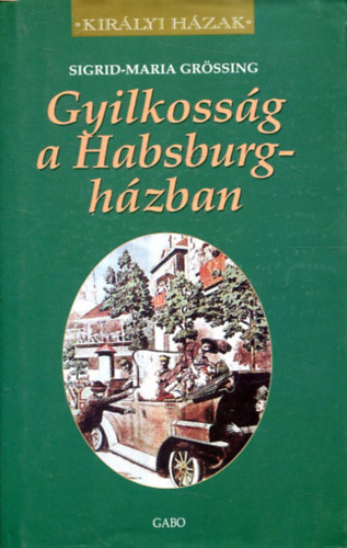 Sigrid-Maria Gr�ssing - Gyilkoss�g a Habsburg-h�zban - Kir�lyi h�zak