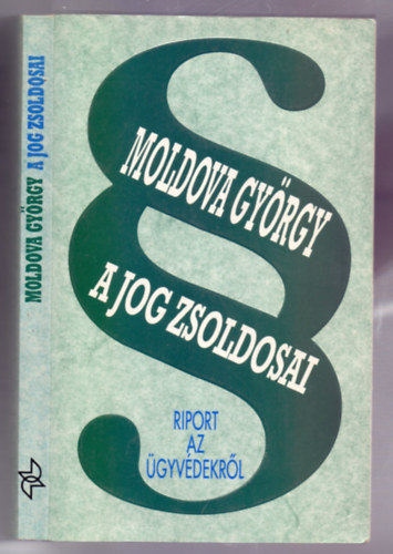 A jog zsoldosai - Riport az �gyv�dekr�l (Harmadik kiad�s)