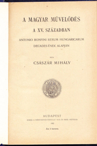A magyar m�vel�d�s a XV. sz�zadban (Antonio Bonfini Rerum ...