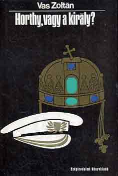 Vas Zoltn - Horthy, vagy a kirly?