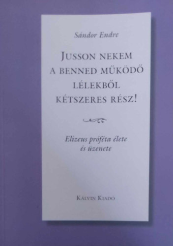 Jusson nekem a benned mkd llekbl ktszeres rsz! Elizeus prfta lete s zenete