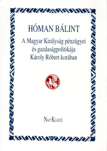 Hman Blint - A Magyar Kirlysg pnzgyei s gazdasgpolitikja Kroly Rbert korban (reprint)