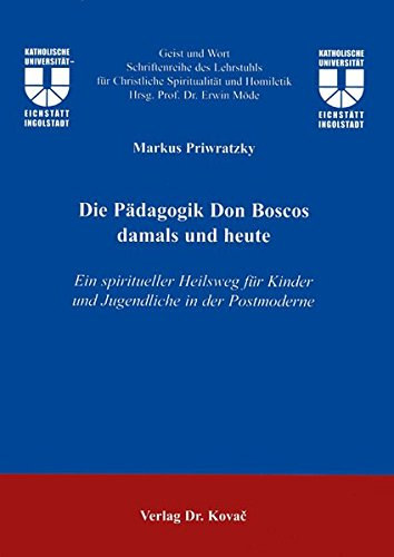Markus Priwratzky - Die Pdagogik Don Boscos damals und heute (Ein spiritueller Heilsweg fg Kinder und Jugendliche in der Postmoderne)