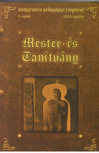 Mester s tantvny: A pedaggus - konzervatv pedaggiai folyirat 2. szm (2004. prilis)