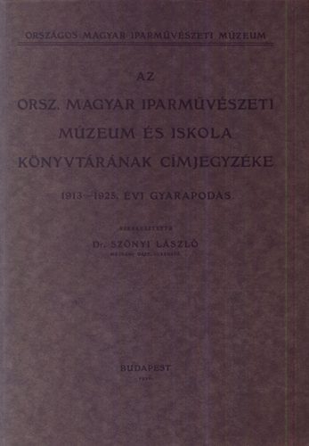 Sznyi Lszl Dr. - Az Orsz. Magyar Iparmv. Mzeum s Iskola knyvtrnak cmjegyzke (1913-1925 vi gyarapods)