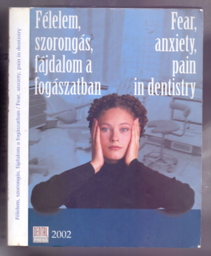 F�lelem, szorong�s, f�jdalom a fog�szatban (Okok, ter�pi�s m�dszerek) / Fear, anxiety, pain in dentitry (Etiology, therapeutical methods)