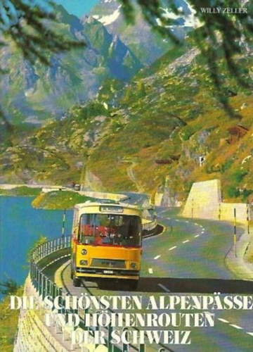 Willy Zeller - Die schnsten Alpenpsse und hhenrouten der Schweiz - Svjc legszebb alpesi hgi s magaslati tvonalai