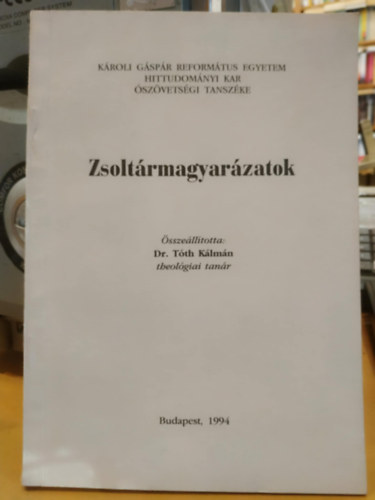 Zsoltrmagyarzatok (sszelltotta: Dr. Tth Klmn theolgia tanr)(Hittudomnyi Kar szvetsgi Tanszke)