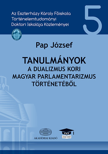 Pap Jzsef - Tanulmnyok a dualizmus kori magyar parlamentarizmus trtnetbl