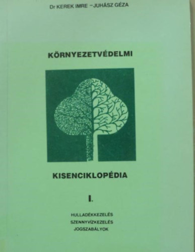 Dr. Juh�sz G�za, Dr. Csisz�r Antal, Dr. F�ri�n Szab� P�ter, P�ta Gy�rgyn� Kerek Imre - K�rnyezetv�delmi kisenciklop�dia I-II.