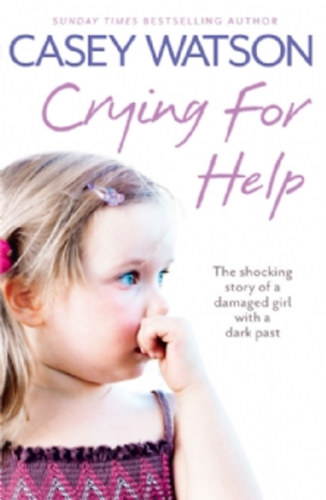 Casey Watson - Crying for Help: The Shocking True Story of a Damaged Girl with a Dark Past