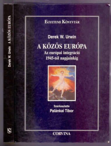 Szerkesztette Palnkai Tibor Derek W. Urwin - A kzs Eurpa - Az eurpai integrci 1945-tl napjainkig (Egyetemi Knyvtr - Msodik, javtott kiads)