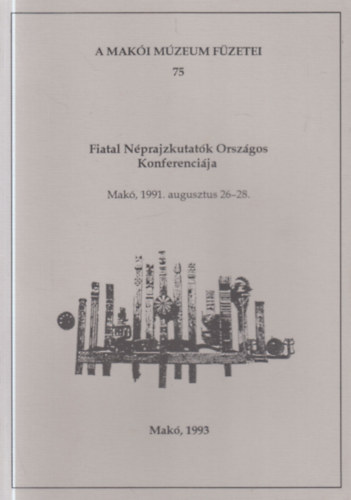 Fiatal Nprajzkutatk Orszhos Konferencija (Mak, 1991. augusztus 26-28.)- A Maki Mzeum fzetei 75.