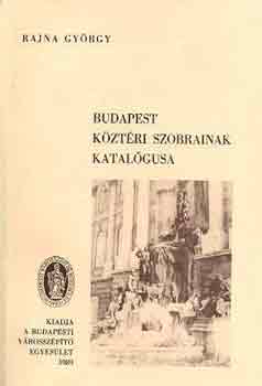 Rajna Gy�rgy - Budapest k�zt�ri szobrainak katal�gusa