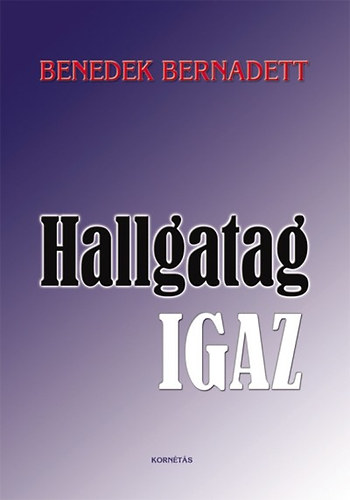 Benedek Bernadett - Hallgatag igaz