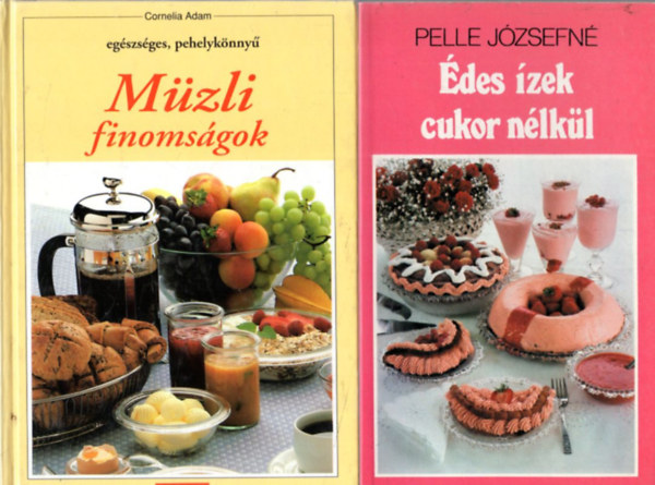 Cornelia Adam, Pelle Jzsefn - 2 db szakcsknyv: des zek cukor nlkl + Egszsges, pehelyknny Mzli finomsgok