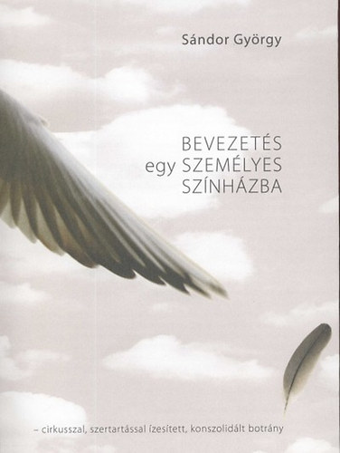 S�ndor Gy�rgy - Bevezet�s egy szem�lyes sz�nh�zba - Cirkusszal, szertart�ssal �zes�tett, konszolid�lt botr�ny