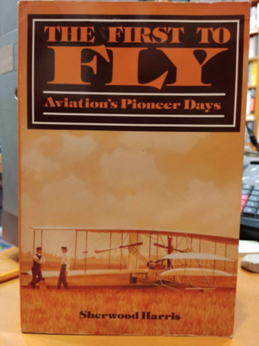 The First to Fly: Aviation's Pioneer Days