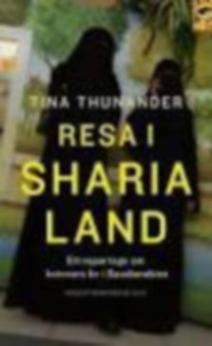 Tina Thunander - Resa i Sharialand-Ett reportage om kvinnors liv i Saudiarabien