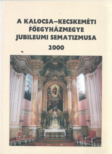 A Kalocsa-Kecskemti Fegyhzmegye Jubileumi Sematizmusa 2000