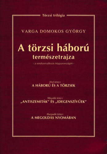 A trzsi hbor termszetrajza a rendszervltozs Magyarorszgn - A hbor s a trzsek - "Antiszemitk" s "Idegenszvek" - A megolds nyomban