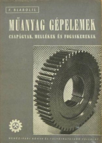 F. Blabolil - M�anyag g�pelemek, csap�gyak, mell�kek �s fogaskerekek