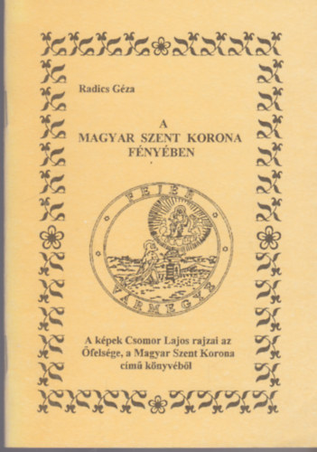 Radics Gza - A Magyar Szent Korona fnyben