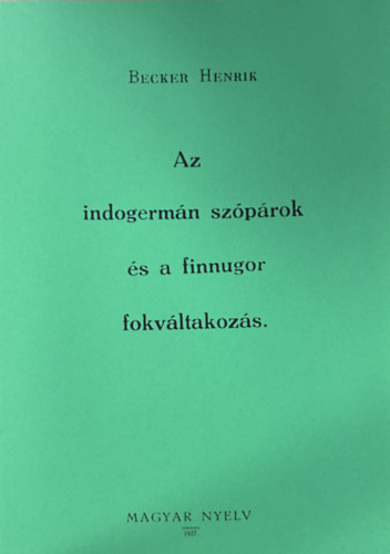 Az indogerm�n sz�p�rok �s a finnugor fokv�ltakoz�s (reprint)
