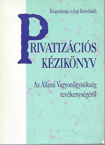 Ferenczn Fldvri Katalin  (szerk.) - Privatizcis kziknyv - Az llami Vagyongynksg tevkenysgrl