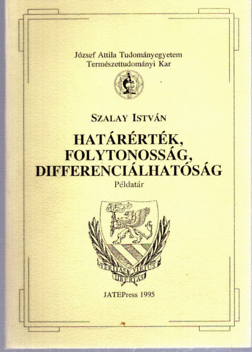 Dr. Szalay István - Határérték, folytonosság, differenciálhatóság - Példatár 1991 József Attila Tudományegyetem Természettudományi Kar