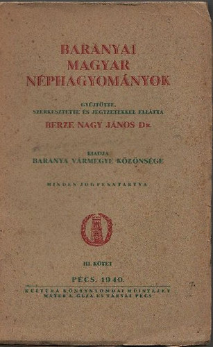 Berze Nagy Jnos Dr.  (szerk.) - Baranyai magyar nphagyomnyok III. ktet