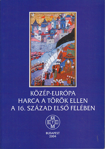 Zombori Istv�n  (szerk.) - K�z�p-Eur�pa harca a t�r�k ellen a 16. sz�zad els� fel�ben