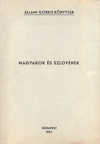 Magyarok s szlovnek I.- Egyttlsk s egyttmkdsk a jugoszlv-magyar hatr mentn (llami Gorkij Knyvtr)