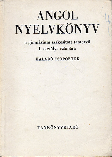 Angol nyelvknyv a gimnzium szakostott tanterv I. osztlya szmra - Halad csoportok