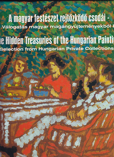 A magyar festszet rejtzkd csodi I. - Vlogats magyar magngyjtemnyekbl (1853-1919)