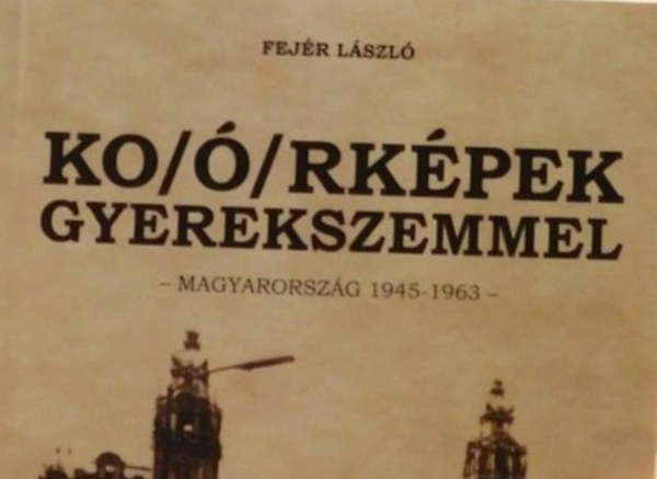 Ko()rkpek gyerekszemmel - Magyarorszg 1945-1963