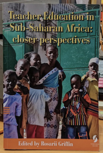 Rosarii Griffin - Teacher Education in Sub-Saharan Africa: closer perspectives (Tanrkpzs a Szahartl dlre fekv Afrikban: kzelebbi perspektvk)