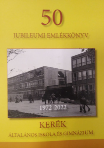 Kerk ltalnos Iskola s Gimnzium (1972-2022) 50 Jubileumi emlkknyv