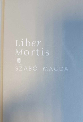 Szab Magda - Liber Mortis - Naplk 1982. mjus 25. - 1990. februr 27.