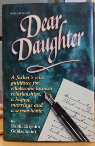 Dear Daughter: A Father's Wise Guidance for Wholesome Human Relationships, a Happy Marriage and a Serene Home (ArtScroll (Mesorah))