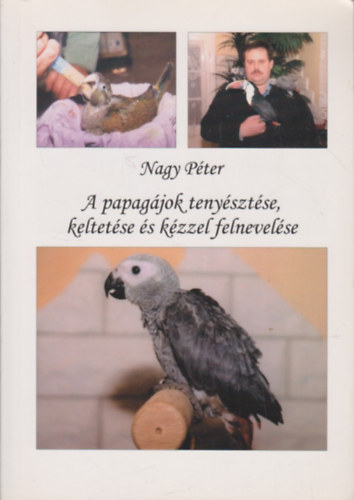 Nagy Pter - A papagjok tenysztse, keltetse s kzzel felnevelse