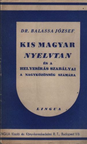 Balassa Jzsef - Kis magyar nyelvtan s a helyesrs szablyai a nagykznsg szmra (Lingua)