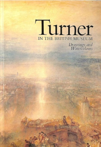 Andrew Wilton - Turner in the British Museum: Drawings and watercolours
