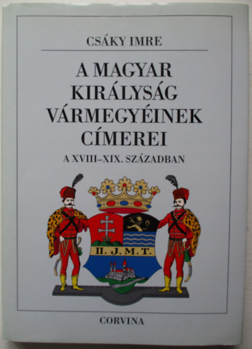 A magyar kir�lys�g v�rmegy�inek c�merei a XVIII-XIX. sz�zadban