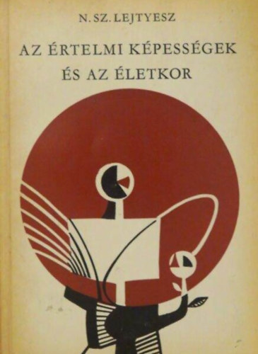 Az rtelmi kpessgek s az letkor (A tanulk letkori sajtossgai. Jelentsgk a kpessgek kialakulsban / A kpessgek fejldsnek letkori egyenltlensge / Az rtelmi kpessgek letkori s szemlyisgkzpont