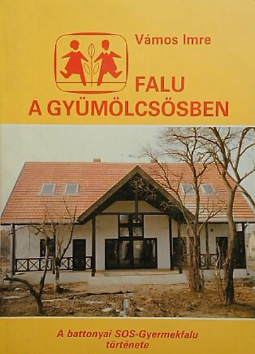 V�mos Imre - Falu a gy�m�lcs�sben (A battonyai SOS-Gyermekfalu t�rt�nete)