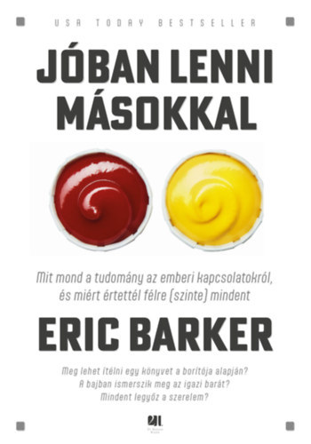 Eric Barker - Jóban lenni másokkal - Mit mond a tudomány az emberi kapcsolatokról, és miért értettél félre (szinte) mindent