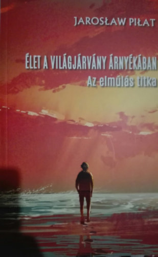 Jaroslaw Pilat - Jaroslaw Pilat - let a vilgjrvny rnykban-Az elmls titka